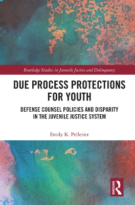 Due Process Protections for Youth: Defense Counsel Policies and Disparity in the Juvenile Justice System by Emily K. Pelletier