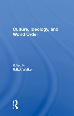 Culture, Ideology, And World Order by R.b.j. Walker
