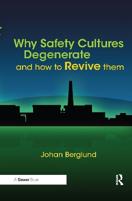 Why Safety Cultures Degenerate: And How To Revive Them by Johan Berglund