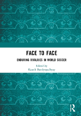 Face to Face: Enduring Rivalries in World Soccer by Kausik Bandyopadhyay