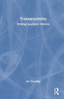 Transmissibility: Writing Aesthetic History by Jae Emerling