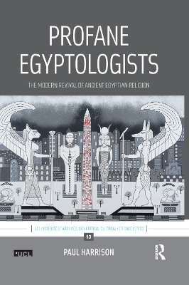Profane Egyptologists: The Modern Revival of Ancient Egyptian Religion by Paul Harrison