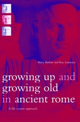 Growing Up and Growing Old in Ancient Rome by Mary Harlow