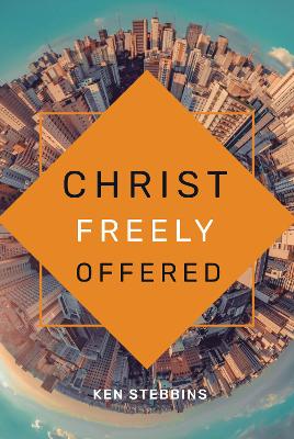 Christ Freely Offered: A Discussion of the General Offer of Salvation in the Light of Particular Atonement book