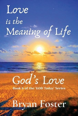 Love is the Meaning of Life: GOD's Love by Bryan W Foster