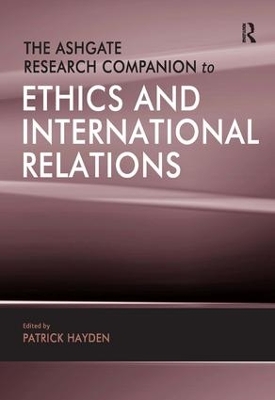 Ashgate Research Companion to Ethics and International Relations by Patrick Hayden