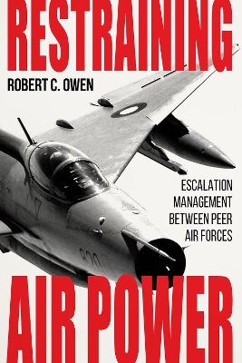Restraining Air Power: Escalation Management between Peer Air Forces book