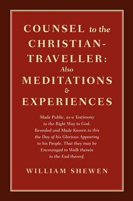 Counsel to the Christian-Traveller: Also Mediations & Experiences by William Shewen