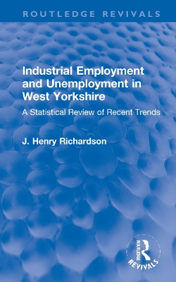 Industrial Employment and Unemployment in West Yorkshire: A Statistical Review of Recent Trends book