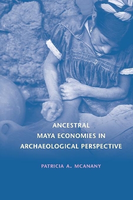 Ancestral Maya Economies in Archaeological Perspective by Patricia A. McAnany