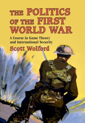 The Politics of the First World War: A Course in Game Theory and International Security book