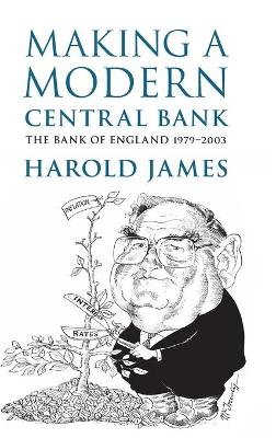 Making a Modern Central Bank: The Bank of England 1979–2003 by Harold James