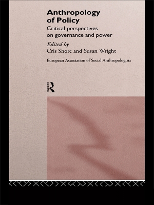 Anthropology of Policy: Perspectives on Governance and Power by Cris Shore