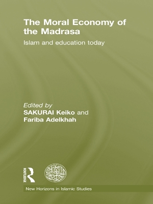 The The Moral Economy of the Madrasa: Islam and Education Today by Keiko Sakurai