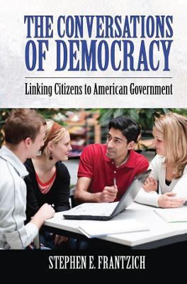 Conversations of Democracy: Linking Citizens to American Government by Stephen E. Frantzich