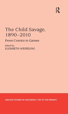 The Child Savage, 1890–2010: From Comics to Games by Elisabeth Wesseling