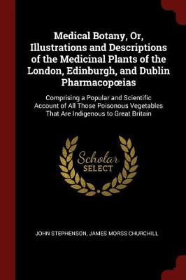 Medical Botany, Or, Illustrations and Descriptions of the Medicinal Plants of the London, Edinburgh, and Dublin Pharmacopoeias by John Stephenson