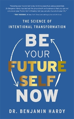 Be Your Future Self Now: The Science of Intentional Transformation by Dr. Benjamin Hardy