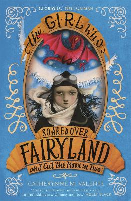 Girl Who Soared Over Fairyland and Cut the Moon in Two by Catherynne M. Valente