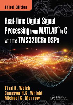 Real-Time Digital Signal Processing from MATLAB to C with the TMS320C6x DSPs, Third Edition by Thad B. Welch