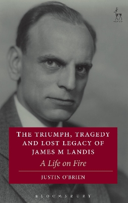 The Triumph, Tragedy and Lost Legacy of James M Landis by Justin O'Brien