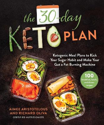 The 30-Day Keto Plan: Ketogenic Meal Plans to Kick Your Sugar Habit and Make Your Gut a Fat-Burning Machine book