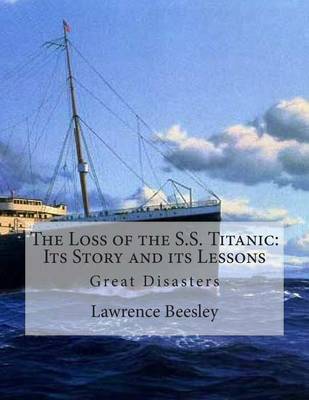 The Loss of the S.S. Titanic: Its Story and Its Lessons: Great Disasters book
