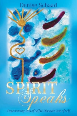 Spirit Speaks: Experiencing Loss of Self to Discover Love of Self book