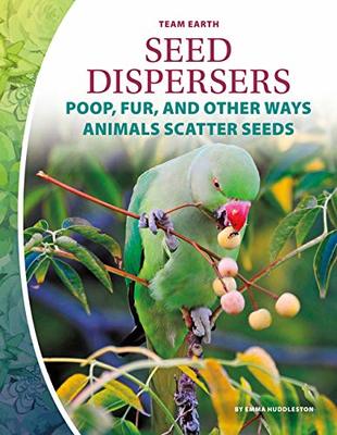 Seed Dispersers: Poop, Fur, and Other Ways Animals Scatter Seeds by Emma Huddleston