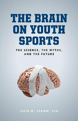 The Brain on Youth Sports: The Science, the Myths, and the Future book