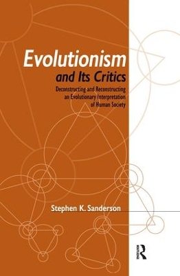 Evolutionism and Its Critics: Deconstructing and Reconstructing an Evolutionary Interpretation of Human Society book