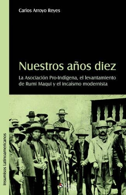 Nuestros Aqos Diez. La Asociacion Pro-Indigena, El Levantamiento de Rumi Maqui y El Incaismo Modernista book