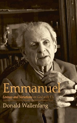 Emmanuel: Levinas and Variations on God with Us by Donald Wallenfang