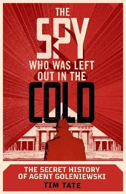 The Spy who was left out in the Cold: The Secret History of Agent Goleniewski book