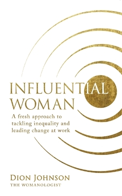 Influential Woman: A Fresh Approach to Tackling Inequality and Leading Change at Work by Dion Johnson