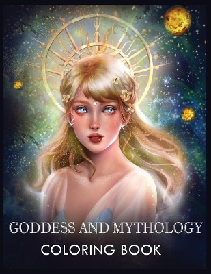 Goddess and Mythology: A Fantasy Coloring Book For Relaxation & Stress Relief book