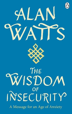 Wisdom Of Insecurity: A Message for an Age of Anxiety by Alan W Watts