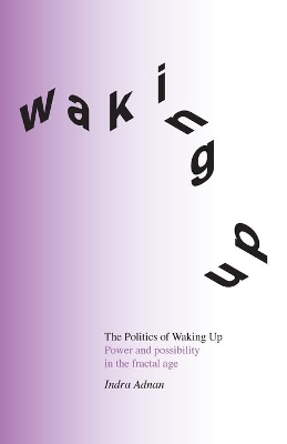 The Politics of Waking Up: Power and Possibility in the Fractal Age book