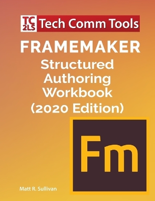 FrameMaker Structured Authoring Workbook (2020 Edition) by Matt R Sullivan