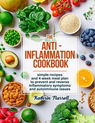 The Anti-Inflammation Cookbook: Simple Recipes and 4 Week Meal Plan to Prevent and Reverse Inflammatory Symptoms and Autoimmune Issues book