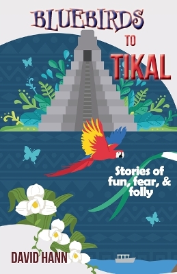 Bluebirds to Tikal: Stories of Fun, Fear & Folly book