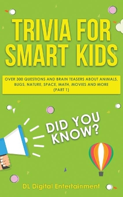 Trivia for Smart Kids: Over 300 Questions About Animals, Bugs, Nature, Space, Math, Movies and So Much More by DL Digital Entertainment