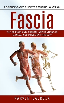 Fascia: A Science-based Guide to Reducing Joint Pain (The Science and Clinical Applications in Manual and Movement Therapy) book