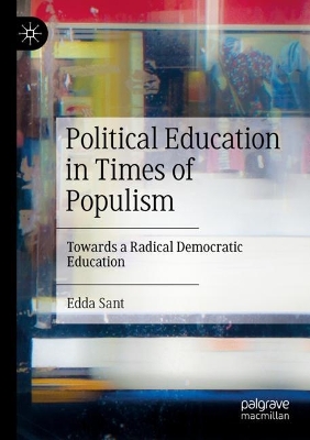 Political Education in Times of Populism: Towards a Radical Democratic Education by Edda Sant