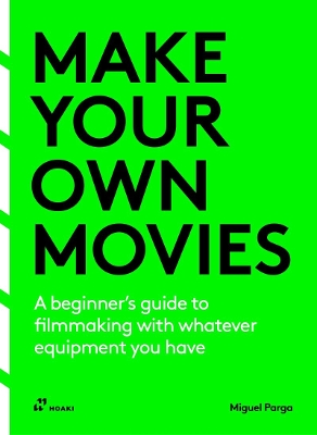 Make Your Own Movies: A Beginner's Guide to Filmmaking with Whatever Equipment You Have: A Guide to the Craft of Film Making book