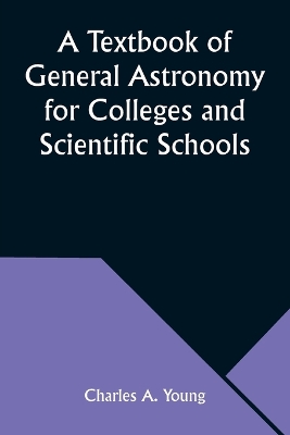 A Textbook of General Astronomy for Colleges and Scientific Schools book