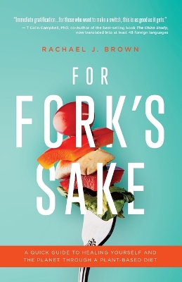 For Fork's Sake: A Quick Guide to Healing Yourself and the Planet Through a Plant-Based Diet book