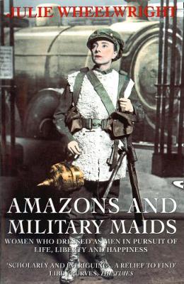 Amazons and Military Maids by Julie Wheelwright