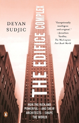 The Edifice Complex: How the Rich and Powerful--and Their Architects--Shape the World book