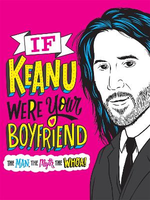 If Keanu Were Your Boyfriend: The Man, the Myth, the WHOA! book